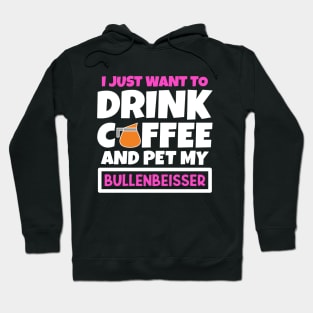 I just want to drink coffee and pet my Bullenbeisser Hoodie